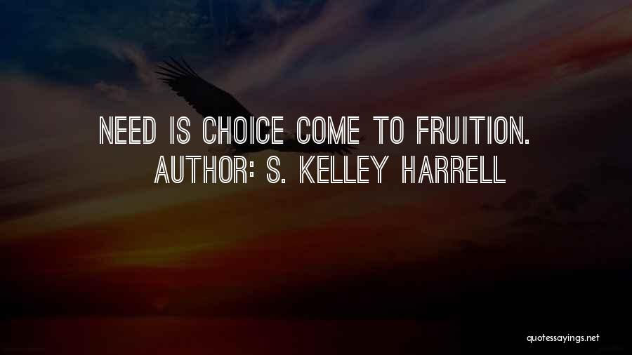 S. Kelley Harrell Quotes: Need Is Choice Come To Fruition.