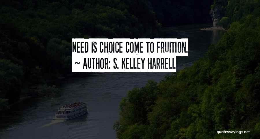 S. Kelley Harrell Quotes: Need Is Choice Come To Fruition.