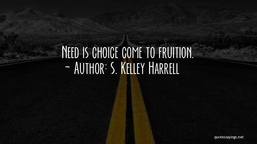 S. Kelley Harrell Quotes: Need Is Choice Come To Fruition.