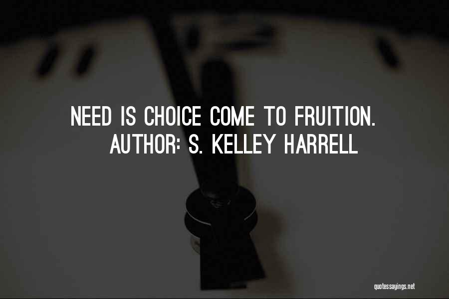 S. Kelley Harrell Quotes: Need Is Choice Come To Fruition.