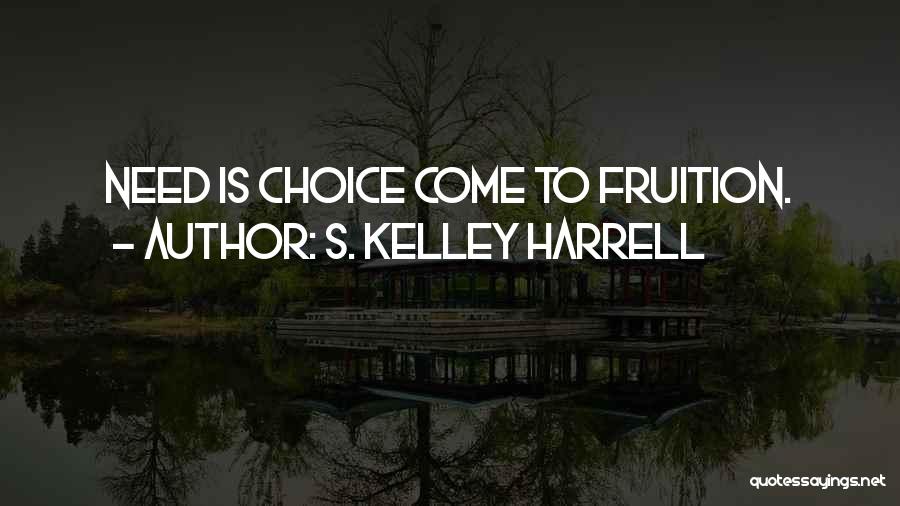 S. Kelley Harrell Quotes: Need Is Choice Come To Fruition.