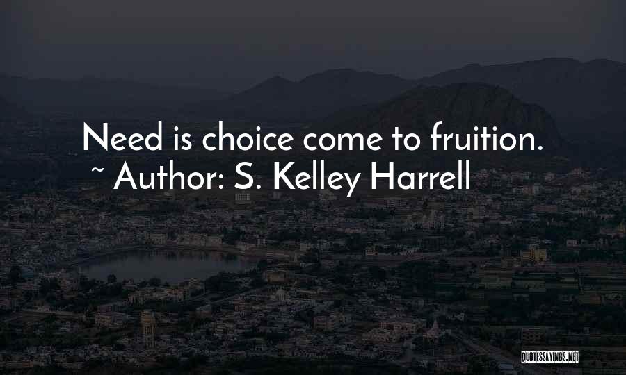 S. Kelley Harrell Quotes: Need Is Choice Come To Fruition.