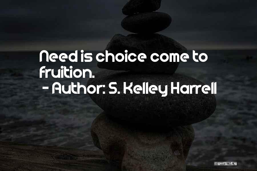 S. Kelley Harrell Quotes: Need Is Choice Come To Fruition.