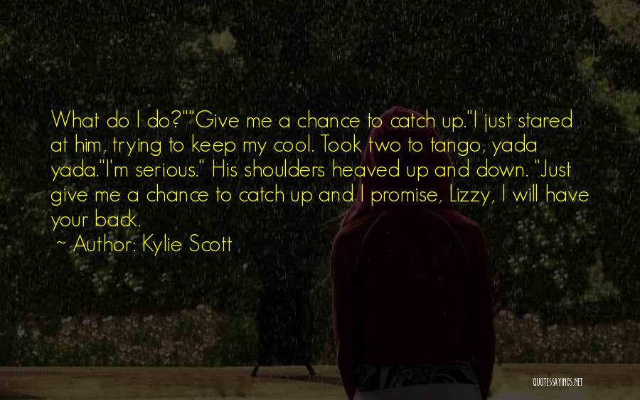 Kylie Scott Quotes: What Do I Do?give Me A Chance To Catch Up.i Just Stared At Him, Trying To Keep My Cool. Took