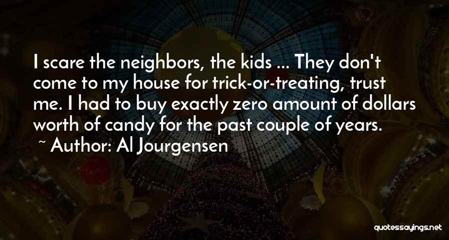 Al Jourgensen Quotes: I Scare The Neighbors, The Kids ... They Don't Come To My House For Trick-or-treating, Trust Me. I Had To