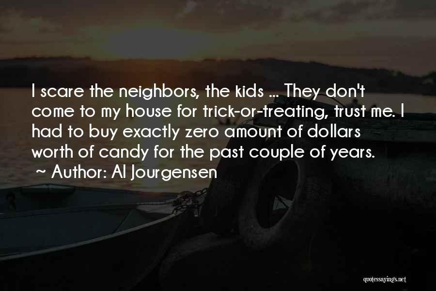 Al Jourgensen Quotes: I Scare The Neighbors, The Kids ... They Don't Come To My House For Trick-or-treating, Trust Me. I Had To