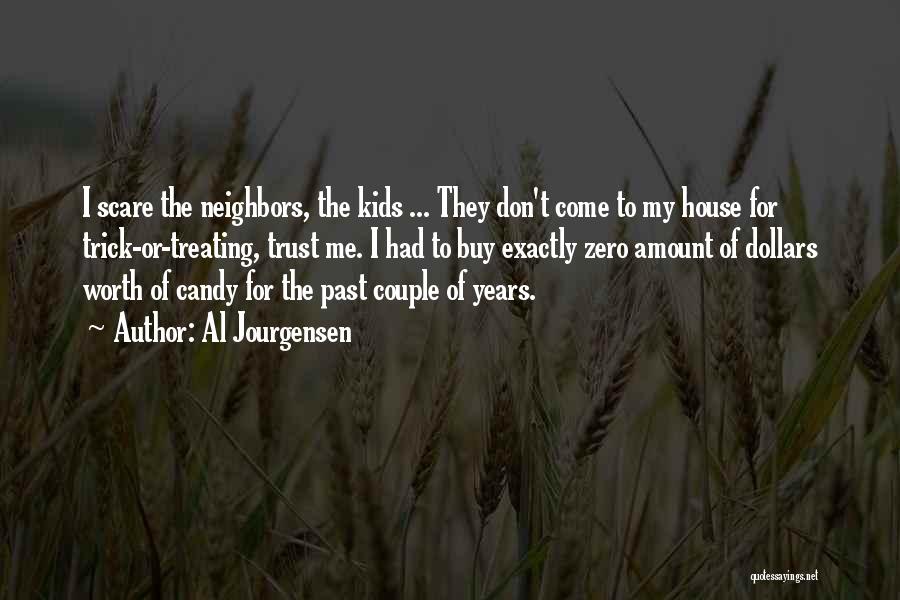 Al Jourgensen Quotes: I Scare The Neighbors, The Kids ... They Don't Come To My House For Trick-or-treating, Trust Me. I Had To