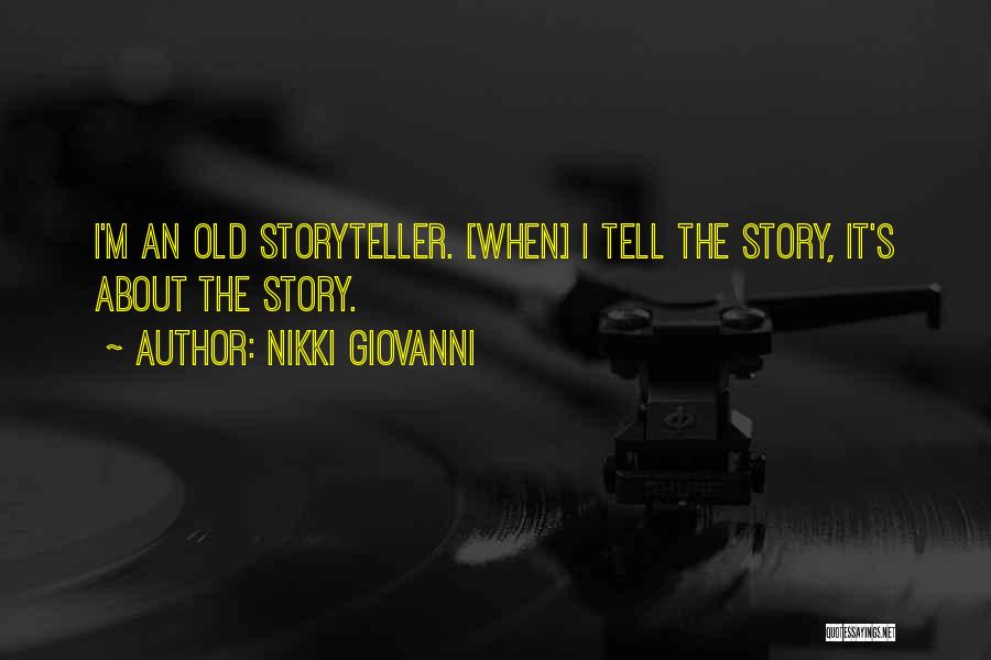 Nikki Giovanni Quotes: I'm An Old Storyteller. [when] I Tell The Story, It's About The Story.