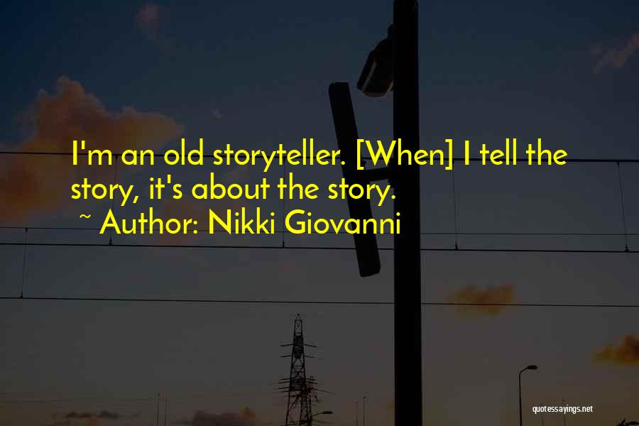 Nikki Giovanni Quotes: I'm An Old Storyteller. [when] I Tell The Story, It's About The Story.