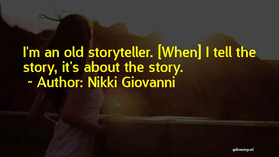 Nikki Giovanni Quotes: I'm An Old Storyteller. [when] I Tell The Story, It's About The Story.