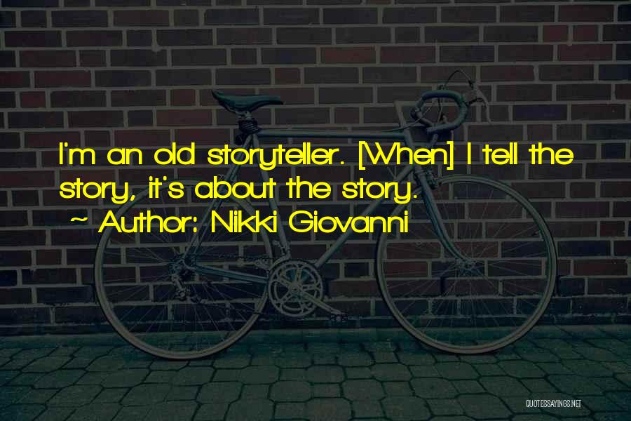Nikki Giovanni Quotes: I'm An Old Storyteller. [when] I Tell The Story, It's About The Story.
