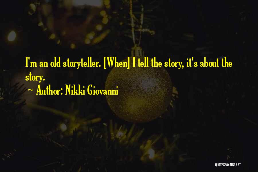 Nikki Giovanni Quotes: I'm An Old Storyteller. [when] I Tell The Story, It's About The Story.