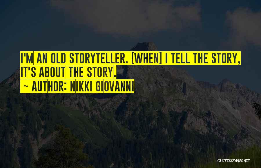 Nikki Giovanni Quotes: I'm An Old Storyteller. [when] I Tell The Story, It's About The Story.