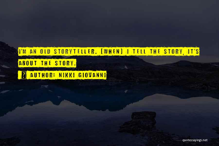 Nikki Giovanni Quotes: I'm An Old Storyteller. [when] I Tell The Story, It's About The Story.