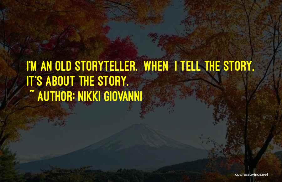 Nikki Giovanni Quotes: I'm An Old Storyteller. [when] I Tell The Story, It's About The Story.