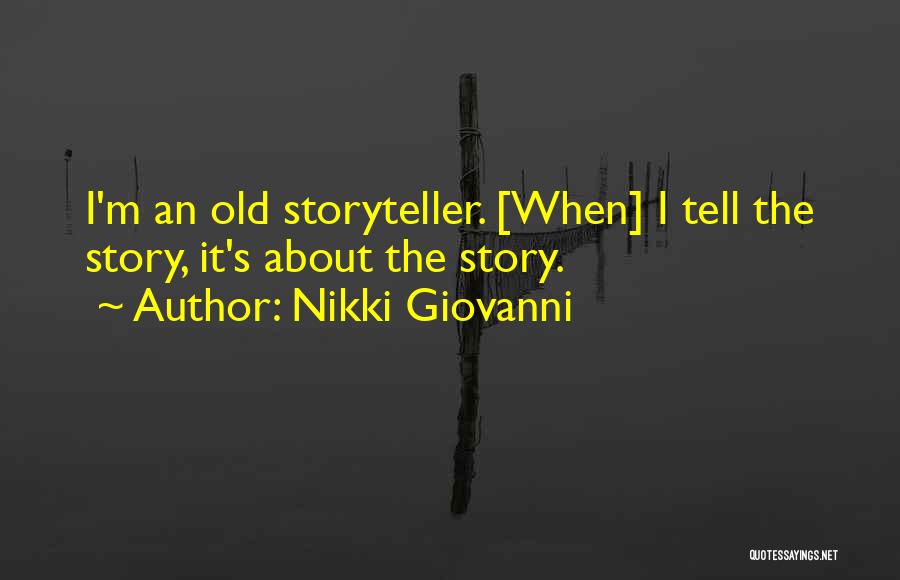 Nikki Giovanni Quotes: I'm An Old Storyteller. [when] I Tell The Story, It's About The Story.