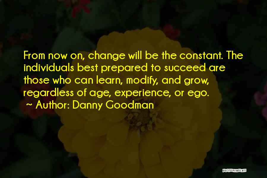Danny Goodman Quotes: From Now On, Change Will Be The Constant. The Individuals Best Prepared To Succeed Are Those Who Can Learn, Modify,