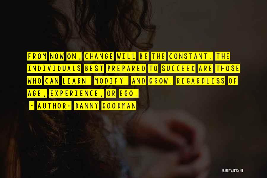 Danny Goodman Quotes: From Now On, Change Will Be The Constant. The Individuals Best Prepared To Succeed Are Those Who Can Learn, Modify,