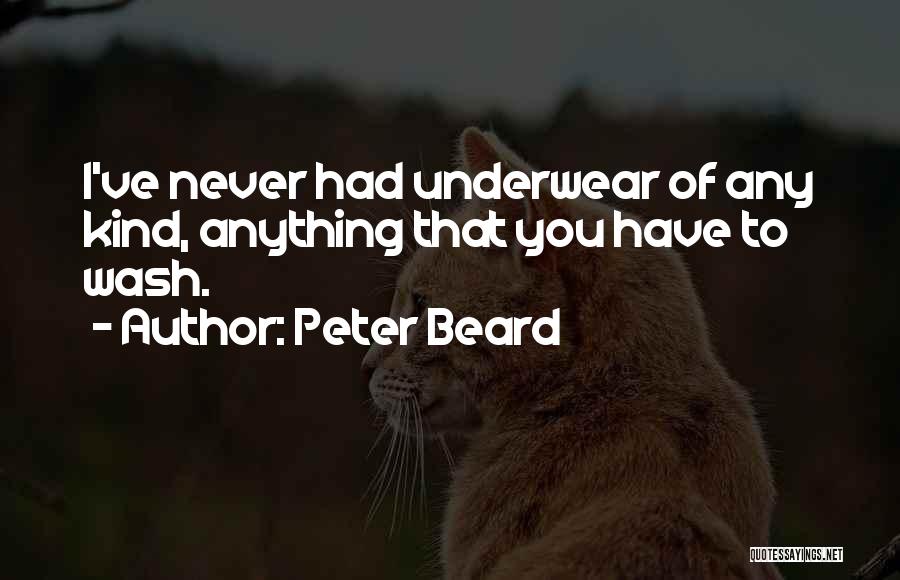 Peter Beard Quotes: I've Never Had Underwear Of Any Kind, Anything That You Have To Wash.