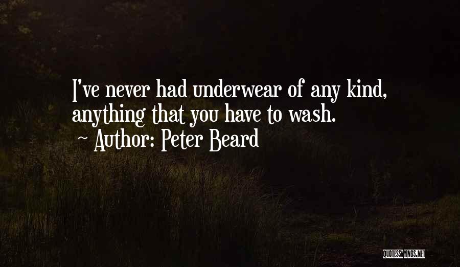 Peter Beard Quotes: I've Never Had Underwear Of Any Kind, Anything That You Have To Wash.