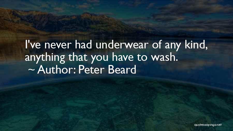 Peter Beard Quotes: I've Never Had Underwear Of Any Kind, Anything That You Have To Wash.