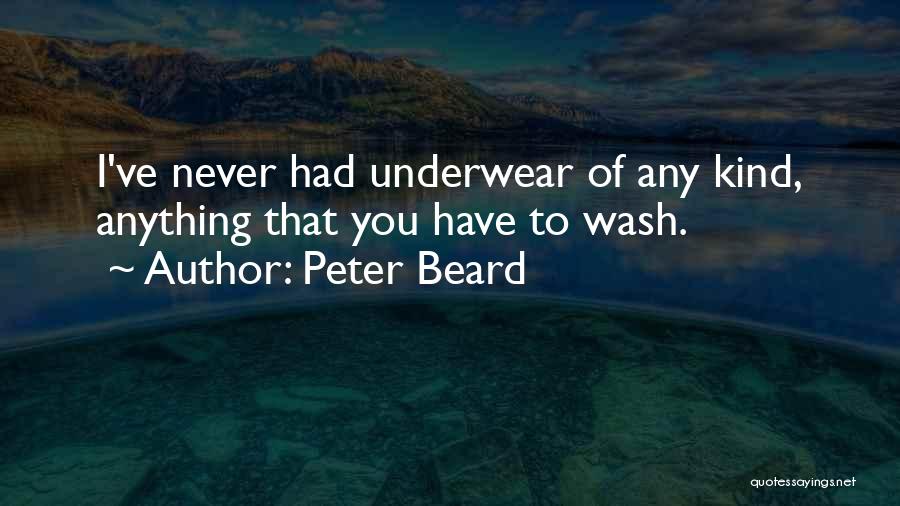 Peter Beard Quotes: I've Never Had Underwear Of Any Kind, Anything That You Have To Wash.