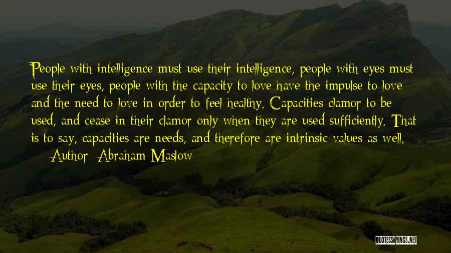 Abraham Maslow Quotes: People With Intelligence Must Use Their Intelligence, People With Eyes Must Use Their Eyes, People With The Capacity To Love