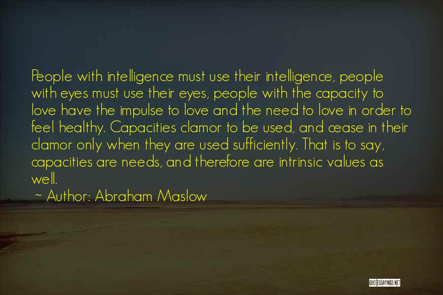 Abraham Maslow Quotes: People With Intelligence Must Use Their Intelligence, People With Eyes Must Use Their Eyes, People With The Capacity To Love