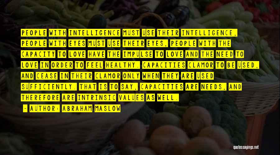 Abraham Maslow Quotes: People With Intelligence Must Use Their Intelligence, People With Eyes Must Use Their Eyes, People With The Capacity To Love