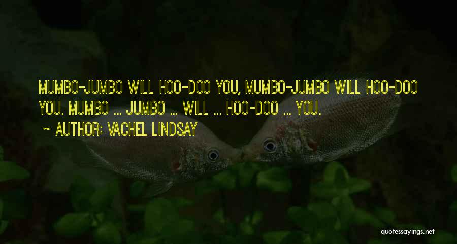 Vachel Lindsay Quotes: Mumbo-jumbo Will Hoo-doo You, Mumbo-jumbo Will Hoo-doo You. Mumbo ... Jumbo ... Will ... Hoo-doo ... You.