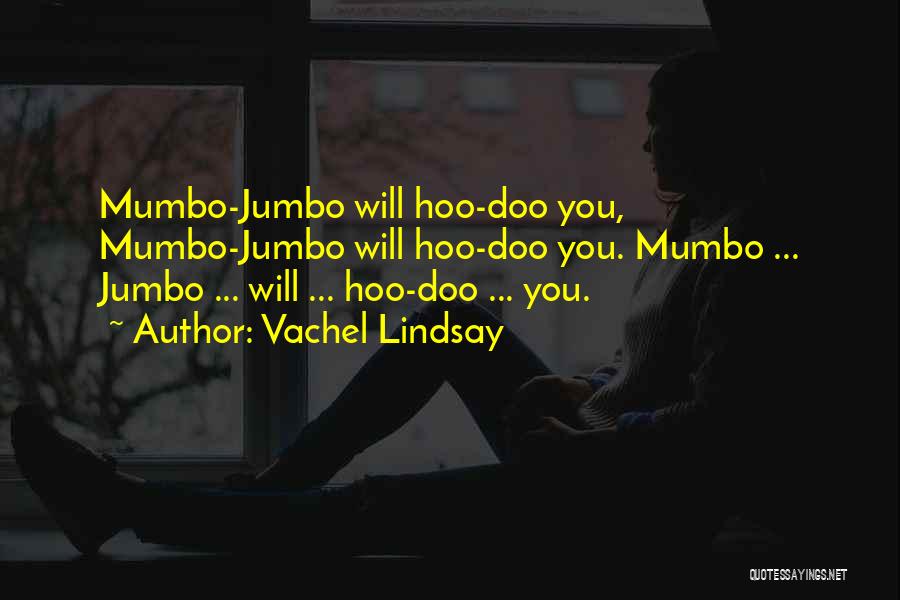 Vachel Lindsay Quotes: Mumbo-jumbo Will Hoo-doo You, Mumbo-jumbo Will Hoo-doo You. Mumbo ... Jumbo ... Will ... Hoo-doo ... You.