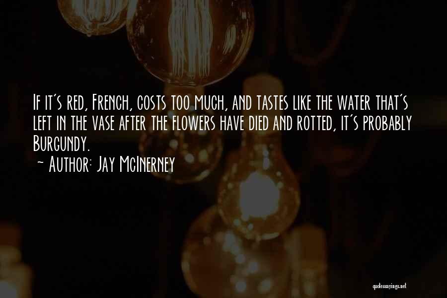 Jay McInerney Quotes: If It's Red, French, Costs Too Much, And Tastes Like The Water That's Left In The Vase After The Flowers