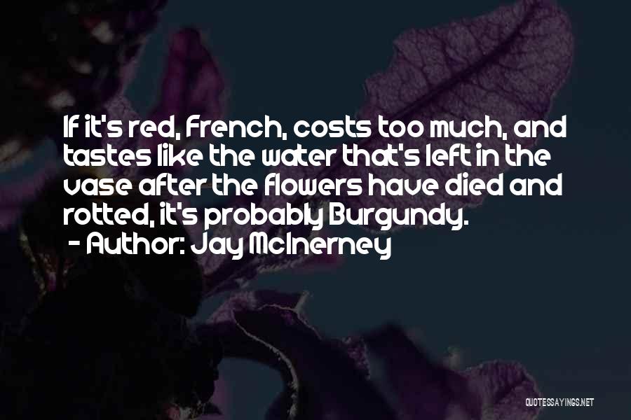 Jay McInerney Quotes: If It's Red, French, Costs Too Much, And Tastes Like The Water That's Left In The Vase After The Flowers