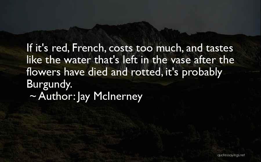 Jay McInerney Quotes: If It's Red, French, Costs Too Much, And Tastes Like The Water That's Left In The Vase After The Flowers