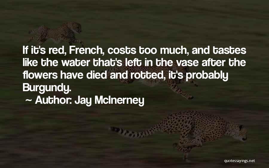 Jay McInerney Quotes: If It's Red, French, Costs Too Much, And Tastes Like The Water That's Left In The Vase After The Flowers