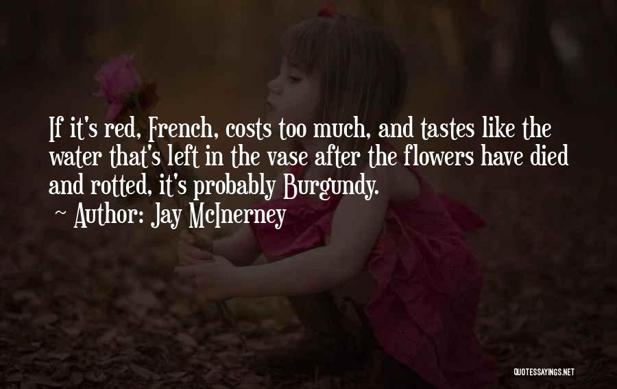 Jay McInerney Quotes: If It's Red, French, Costs Too Much, And Tastes Like The Water That's Left In The Vase After The Flowers