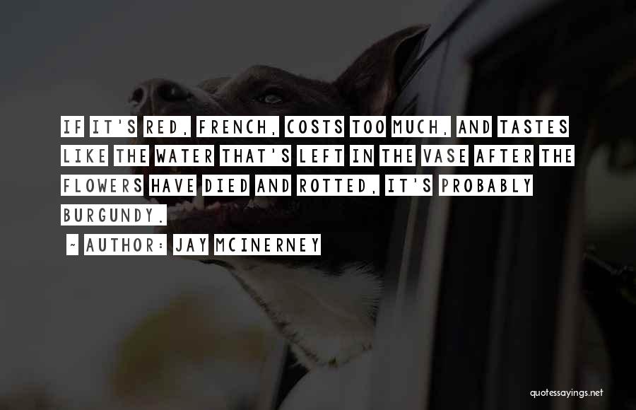 Jay McInerney Quotes: If It's Red, French, Costs Too Much, And Tastes Like The Water That's Left In The Vase After The Flowers