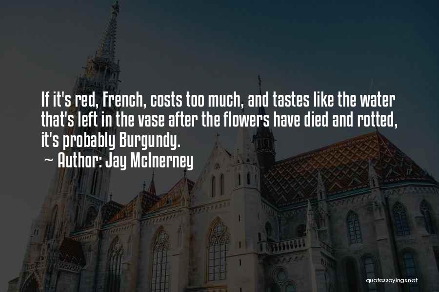 Jay McInerney Quotes: If It's Red, French, Costs Too Much, And Tastes Like The Water That's Left In The Vase After The Flowers