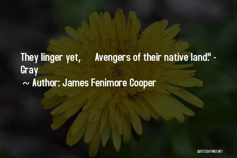 James Fenimore Cooper Quotes: They Linger Yet, Avengers Of Their Native Land. - Gray