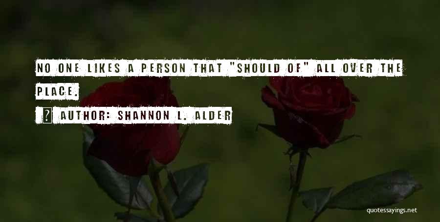 Shannon L. Alder Quotes: No One Likes A Person That Should Of All Over The Place.