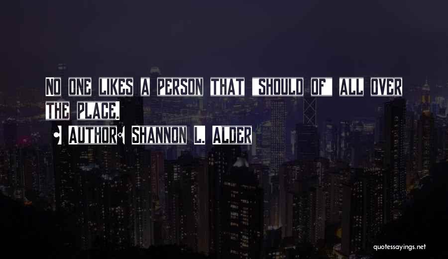 Shannon L. Alder Quotes: No One Likes A Person That Should Of All Over The Place.