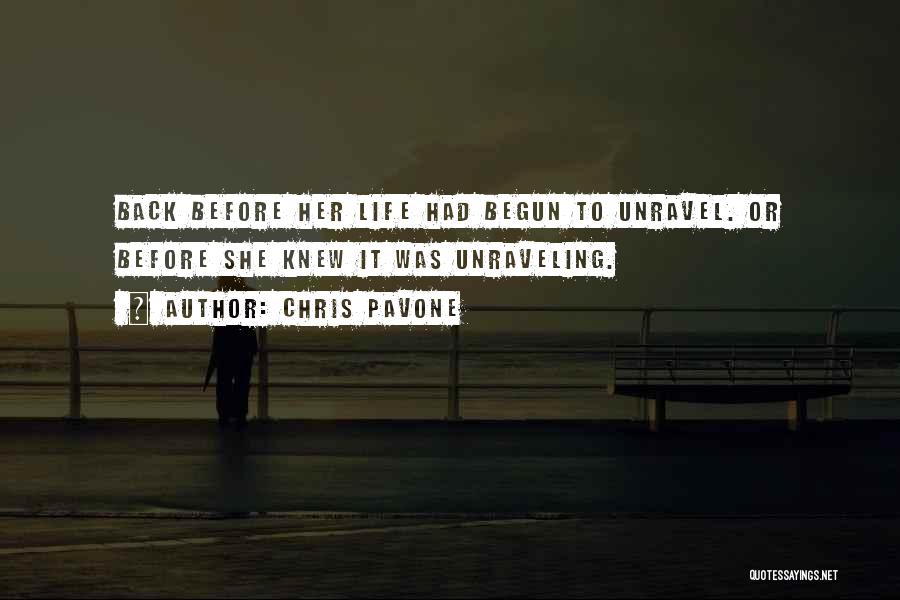 Chris Pavone Quotes: Back Before Her Life Had Begun To Unravel. Or Before She Knew It Was Unraveling.