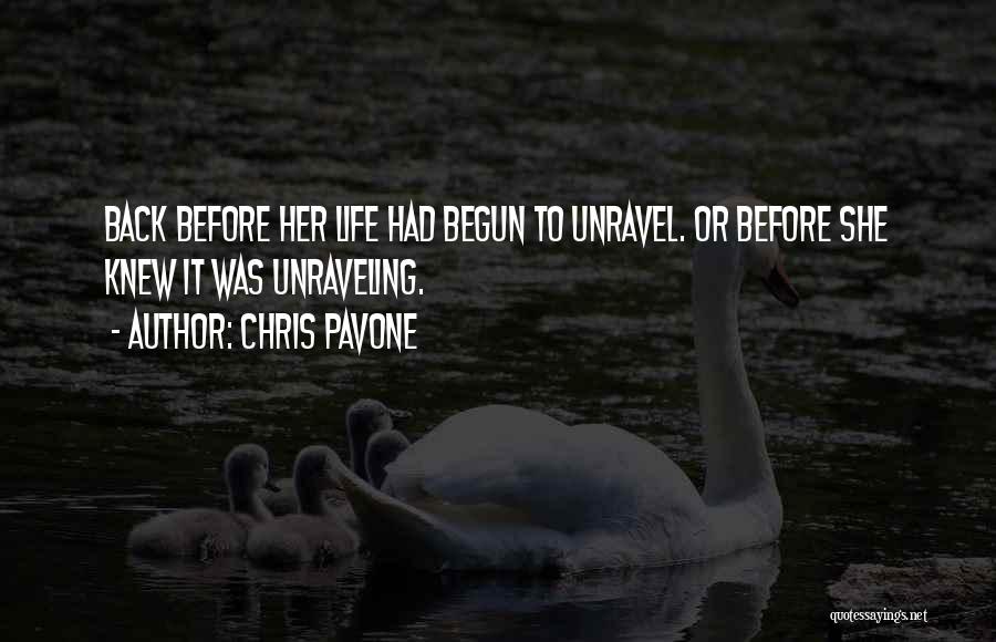 Chris Pavone Quotes: Back Before Her Life Had Begun To Unravel. Or Before She Knew It Was Unraveling.