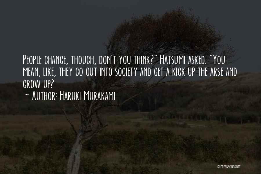 Haruki Murakami Quotes: People Change, Though, Don't You Think? Hatsumi Asked. You Mean, Like, They Go Out Into Society And Get A Kick
