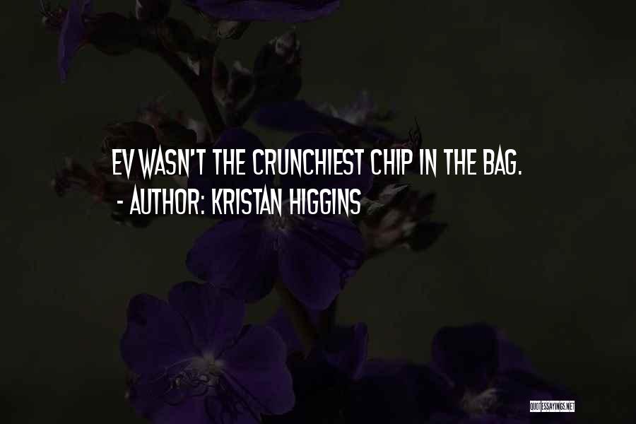 Kristan Higgins Quotes: Ev Wasn't The Crunchiest Chip In The Bag.