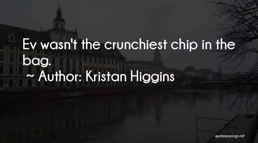Kristan Higgins Quotes: Ev Wasn't The Crunchiest Chip In The Bag.