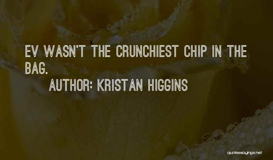 Kristan Higgins Quotes: Ev Wasn't The Crunchiest Chip In The Bag.