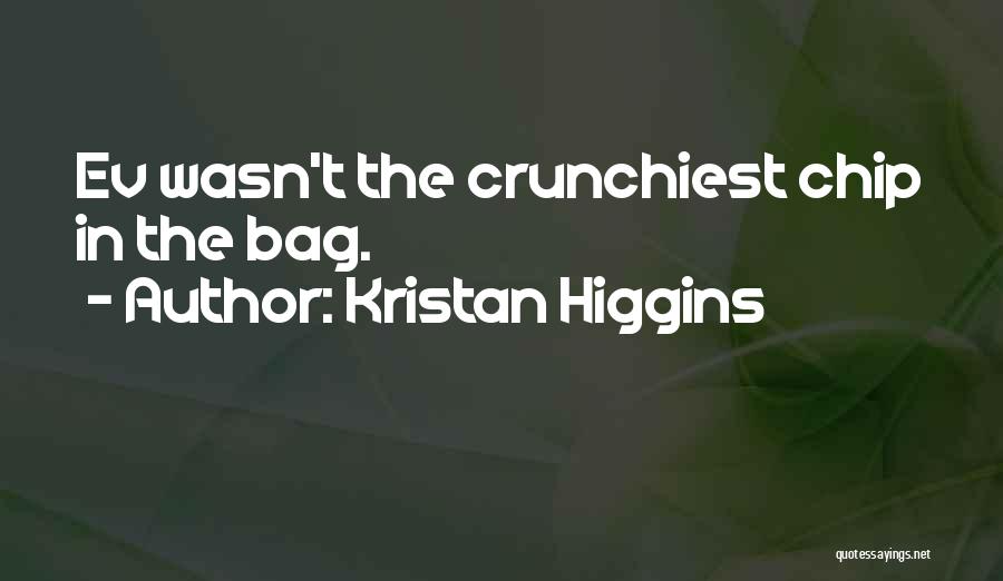 Kristan Higgins Quotes: Ev Wasn't The Crunchiest Chip In The Bag.