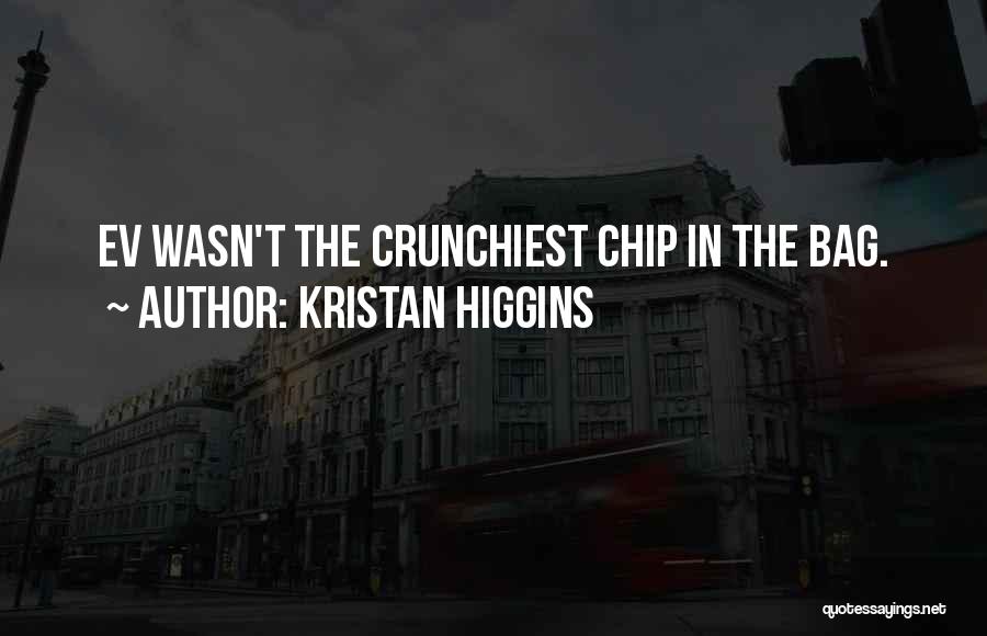 Kristan Higgins Quotes: Ev Wasn't The Crunchiest Chip In The Bag.