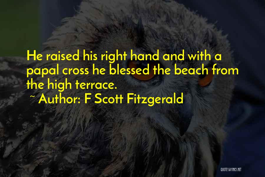 F Scott Fitzgerald Quotes: He Raised His Right Hand And With A Papal Cross He Blessed The Beach From The High Terrace.